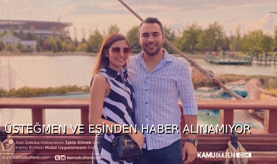 ÜSTEĞMEN VE EŞİNDEN HALA HABER ALINAMIYOR
