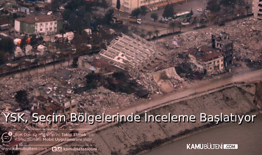 YSK DEPREMDEN ETKİLENEN 10 İL İÇİN RAPOR HAZIRLAYACAK