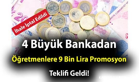 4 Büyük Bankadan Öğretmenlere 9 Bin Lira Promosyon Teklifi Geldi! İhale İptal Edildi