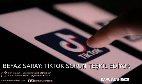 BEYAZ SARAY´DAN AÇIKLAMA: TİK TOK SORUN TEŞKİL EDİYOR