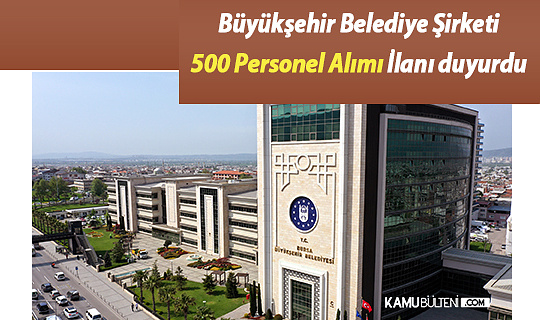Büyükşehir Belediye Şirketi 500 Personel Alımı İlanı duyurdu