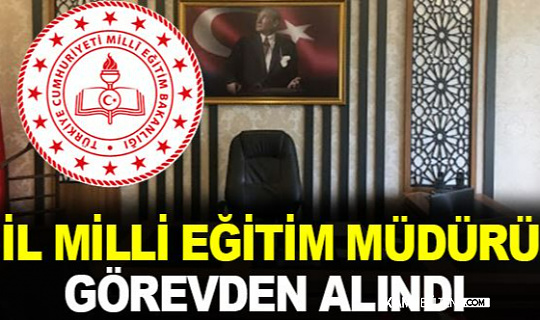 İl Milli Eğitim Müdürü Görevden Alındı