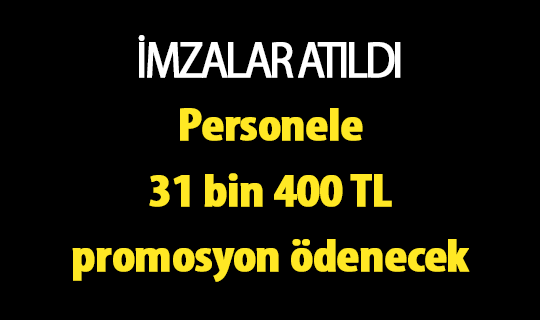 İmzalar atıldı! Personele 31 bin 400 TL promosyon ödenecek