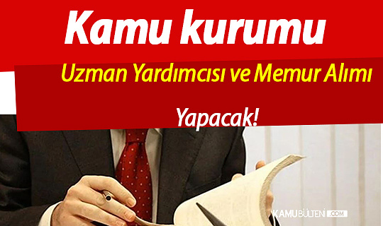 Kamu kurumu uzman yardımcısı ve memur alımı yapıyor