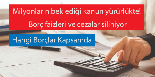 Milyonların beklediği kanun yürürlükte! Borç faizleri ve cezalar siliniyor