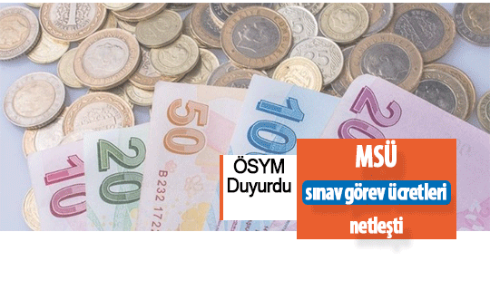MSÜ sınav görev ücretleri netleşti