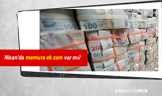 Nisan'da memura ek zam var mı?