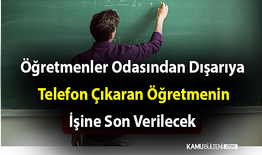 Öğretmenler Odasından Dışarıya Telefon Çıkaran Öğretmenin İşine Son Verilecek