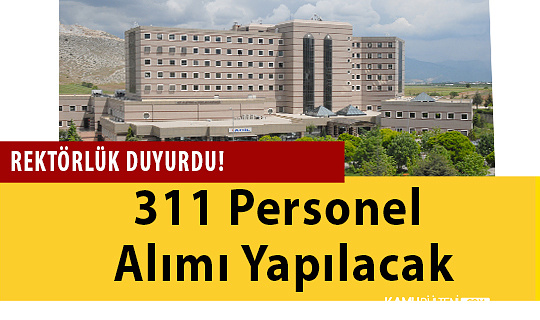 Rektörlük Duyurdu! 311 Personel Alımı Yapılacak
