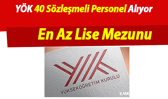 YÖK En Az Lise Mezunu 40 Sözleşmeli Personel Alıyor