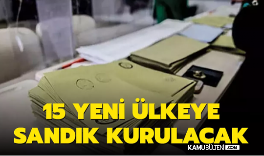 YSK Duyurdu! 15 yeni ülkede sandık kurulacak
