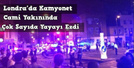 Londra'da Cami yakınında kamyonet çok ayıda yayayı ezdi: 1 ölü