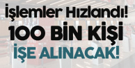 İşlemler Hızlandı! 100 Bin Kişi İşe Alınacak