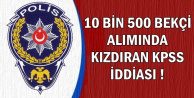 10500 Bekçi Alımında Kızdıran KPSS İddiası