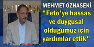 Mehmet Özhaseki: Fetö'ye hassas ve duygusal olduğumuz için Yardımlar Ettik