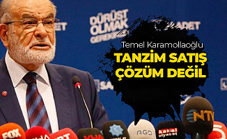 Saadet Partisi Genel Başkanı Temel Karamollaoğlu: Tanzim Satış Ekonomiyi Toparlamaz
