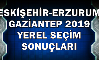 Erzurum-Eskişehir-Gaziantep 2019 Yerel Seçim İlk Sonuçları Geldi