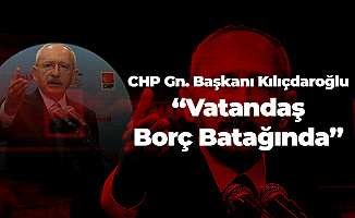 Kemal Kılıçdaroğlu: Vatandaş Borç Batağında