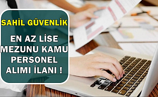 Sahil Güvenlik En Az Lise Mezunu Kamu Personeli Alımı İlanı Yayımladı (Büro Memuru-Hizmetli-Memur)