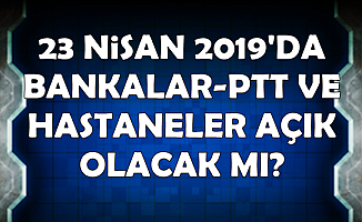 23 Nisan Salı Günü Bankalar, PTT ve Hastaneler Açık mı?