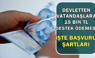 Devletten Vatandaşlara 15 Bin TL Destek-İşte Başvuru Şartları