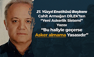 21. Yüzyıl Enstitüsü Başkanı DİLEK'ten 'Yeni Askerlik Sistemi' Yazısı: Askerlik Sisteminde Büyük Bir Kara Delik Açabilir