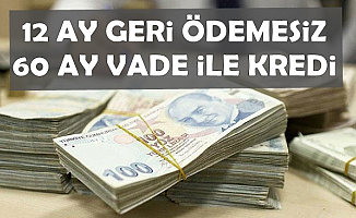 Müjde Geldi: 12 Ay Geri Ödemesiz 60 Ay Vade ile Kredi Kampanyası Başladı