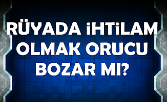 Rüyada İlişkiye Girmek Orucu Bozar mı 2019 (Cenabetlik Orucu Bozar mı?)