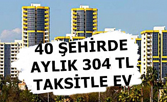 TOKİ'den 304 TL Taksitle 40 Şehirde Ev