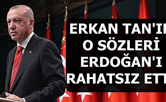 Erkan Tan'ın O Sözleri Cumhurbaşkanı Erdoğan'ı Rahatsız Etti