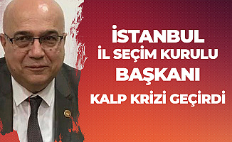 İstanbul İl Seçim Kurulu Başkanı Kalp Krizi Geçirdi