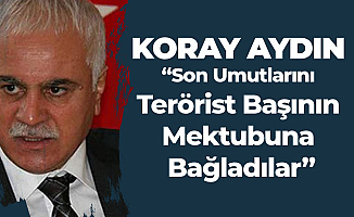 Koray Aydın: Teröristbaşı Öcalan'ın Cumhur İttifakının Paydaşı Olduğu Tescillendi