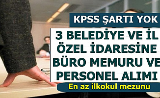 KPSS Şartsız 4 Şehirde Belediye ve İl Özel İdaresine Büro Memuru ve İşçi Alımı