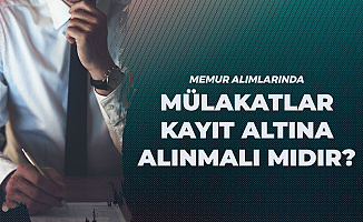 Memur Alımı Mülakatları için 'Video Kaydı' Çağrıları Unutuldu