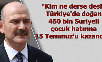 Süleyman Soylu: Türkiye'de Doğan 450 Bin Suriyelinin Hayrına 15 Temmuz'u Kazandık"