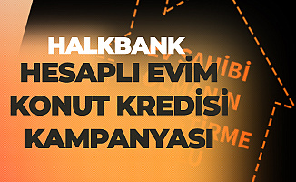Halkbank Hesaplı Evim Konut Kredisi Kampanyası Faiz Oranları Güncellendi