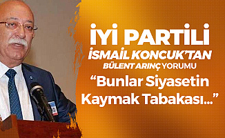 İsmail Koncuk'tan Bülent Arınç'a Sert Tepki  : Bunlar Türk Siyasetinin Kaymak Tabakası
