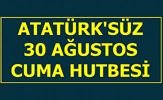 Diyanet'ten Atatürk'süz Zafer Bayramı Konulu Cuma Hutbesi