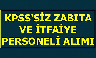 KPSS Şartsız Zabıta ve İtfaiye Personeli Alımı İlanı Yayımlandı