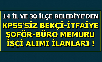 30 İlçe ve 14 İl Belediyeye KPSS'siz Bekçi-İtfaiye-Büro Memuru-Öğretmen-Mühendis Alımı