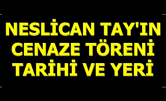 Ailesi Açıkladı: İşte Neslican Tay'ın Cenaze Töreni Tarihi ve Yeri
