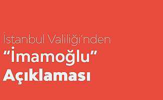 İstanbul Valiliği'nden Ekrem İmamoğlu Açıklaması