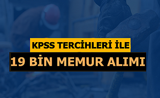 2019 KPSS Tercihleri ile 19 Bin Memur Alımı Tarihleri