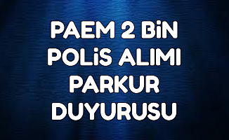 2 Bin Kadın-Erkek Polis Alımı: Polis Akademisi PAEM Parkur Duyurusunu Yayımladı