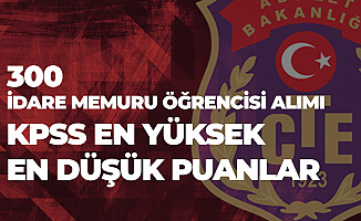 CTE 300 İdare Memuru Öğrencisi Alımı Sonuçları Açıklandı - KPSS EN YÜKSEK EN DÜŞÜK PUANLAR