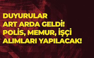 Duyurular Art Arda Gelmişti! Polis Alımı, Memur Alımı ve Sürekli İşçi Alımı Başvuruları Devam Ediyor