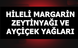 Hileli Margarin-Zeytinyağı ve Ayçiçekyağı Markaları Açıklandı