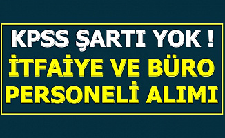 KPSS'siz İtfaiye ve Büro Personeli Alımı İlanı Başvurusu Başladı