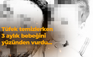 Tüfeğini Temizlerken 3 Aylık Bebeğini Yüzünden Vurdu