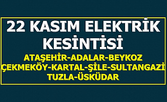 22 Kasım Elektrik Kesintisi (ATAŞEHİR-ADALAR-BEYKOZ-ÇEKMEKÖY-KARTAL-ŞİLE-SULTANGAZİ-TUZLA-ÜSKÜDAR)